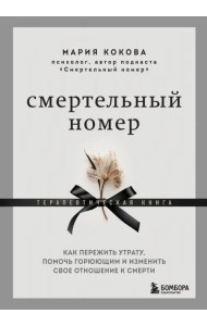Смертельный номер. Как пережить утрату, помочь горюющим и изменить свое отношение к смерти