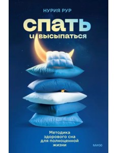Спать и высыпаться. Методика здорового сна для полноценной жизни Спать и высыпаться. Методика здорового сна для полноценной жизни