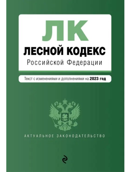 Лесной кодекс Российской Федерации. Текст с изменениями и дополнениями на 2023 год