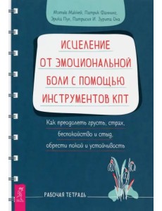 Исцеление от эмоциональной боли с помощью инструментов КПТ. Как преодолеть грусть, страх Исцеление от эмоциональной боли с помощью инструментов КПТ. Как преодолеть грусть, страх