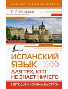 Испанский язык для тех, кто не знает ничего. Методика "Очень быстро". Экспресс-самоучитель