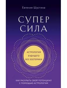 Суперсила. Как раскрыть свой потенциал с помощью астрологии Суперсила. Как раскрыть свой потенциал с помощью астрологии