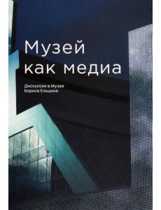 Музей как медиа. Дискуссии в Музее Бориса Ельцина