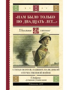 "Нам было только по двадцать лет..." Стихи поэтов, павших на Великой Отечественной войне