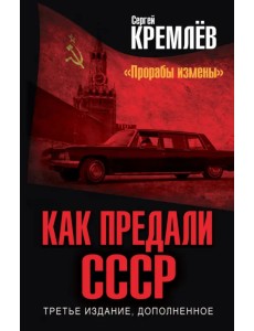Как предали СССР. "Прорабы измены" Как предали СССР. "Прорабы измены"