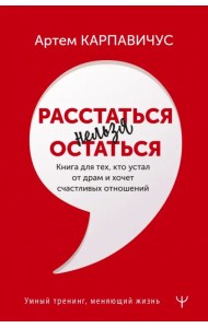 Расстаться нельзя остаться. Книга для тех, кто устал от драм и хочет счастливых отношений