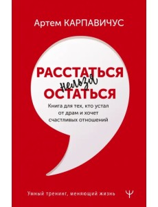 Расстаться нельзя остаться. Книга для тех, кто устал от драм и хочет счастливых отношений