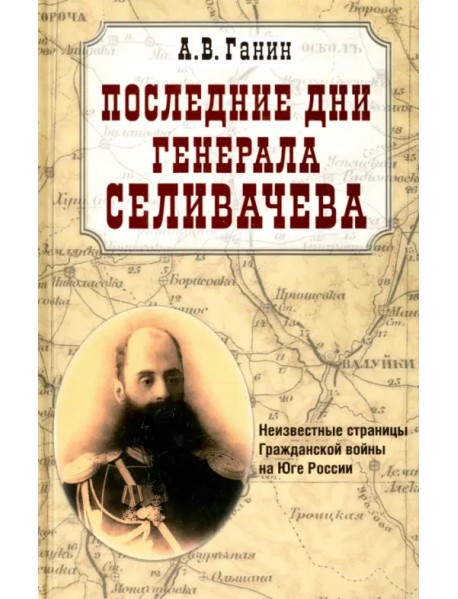 Последние дни генерала Селивачева. Неизвестный страницы Гражданской войны на Юге России
