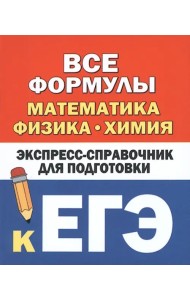 Все формулы. Математика, физика, химия. Экспресс-справочник для подготовки к ЕГЭ