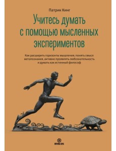 Учитесь думать с помощью мысленных экспериментов. Как расширить горизонты мышления Учитесь думать с помощью мысленных экспериментов. Как расширить горизонты мышления