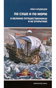 По суше и по морю. О великих путешественниках и их открытиях