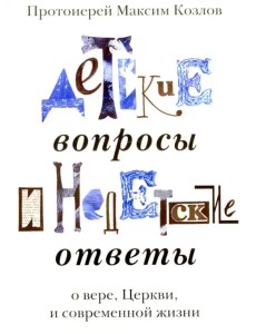 Детские вопросы и недетские ответы о вере, Церкви и современной жизни