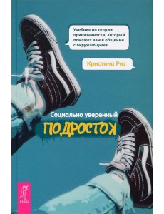 Социально уверенный подросток. Учебник по теории привязанности, который поможет вам в общении