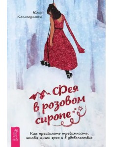 Фея в розовом сиропе. Как преодолеть тревожность, чтобы жить ярко и в удовольствие Фея в розовом сиропе. Как преодолеть тревожность, чтобы жить ярко и в удовольствие