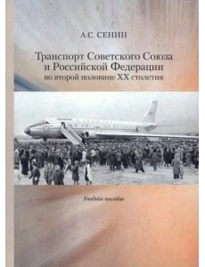 Транспорт Советского Союза и Российской Федерации во второй половине ХХ столетия. Учебное пособие Транспорт Советского Союза и Российской Федерации во второй половине ХХ столетия. Учебное пособие