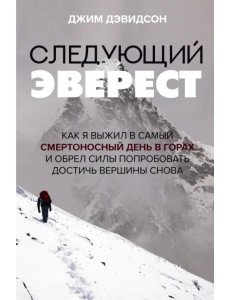 Следующий Эверест. Как я выжил в самый смертоносный день в горах и обрел силы попробовать достичь Следующий Эверест. Как я выжил в самый смертоносный день в горах и обрел силы попробовать достичь