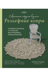 Современное ажурное вязание. Рельефные ковры. Техники и проекты со схемами, инструкциями и видеоурок