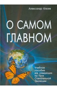 О самом Главном. Учебное пособие для следующих по Пути Сознательной Эволюции