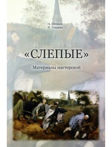 Слепые. Материалы мастерской. На основе авторских материалов А. Шевцова Слепые. Материалы мастерской. На основе авторских материалов А. Шевцова
