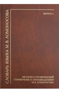 Словарь языка М.В. Ломоносова. Метрико-строфический справочник к произведениям М.В. Ломоносова