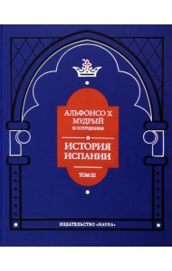 Альфонсо X Мудрый и сотрудники. Том 3. История Испании, которую составил благороднейший король