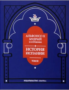 Альфонсо X Мудрый и сотрудники. Том 3. История Испании, которую составил благороднейший король Альфонсо X Мудрый и сотрудники. Том 3. История Испании, которую составил благороднейший король