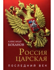 Россия царская. Последний век