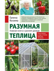 Разумная теплица. Главная книга о раннем урожае от Галины Кизимы Разумная теплица. Главная книга о раннем урожае от Галины Кизимы