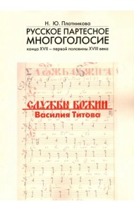 Русское партесное многоголосие конца XVII - первой половины XVIII века. Службы Божии Василия Титова