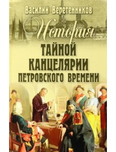 История Тайной канцелярии Петровского времени История Тайной канцелярии Петровского времени