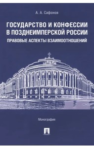Государство и конфессии в позднеимперской России. Правовые аспекты взаимоотношений. Монография