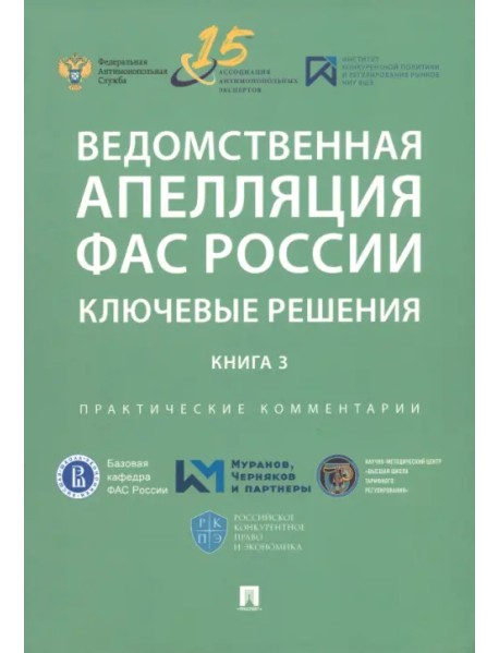 Ведомственная апелляция ФАС России. Ключевые решения. Книга 3. Практические комментарии