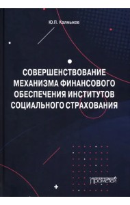 Совершенствование механизма финансового обеспечения институтов социального страхования. Монография