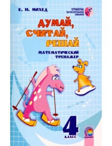 Математика. 4 класс. Думай, считай, решай. Математический тренажёр Математика. 4 класс. Думай, считай, решай. Математический тренажёр