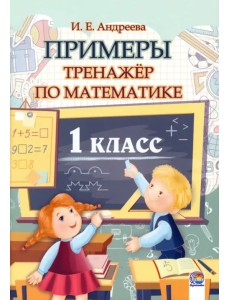 Математика. 1 класс. Примеры. Тренажёр Математика. 1 класс. Примеры. Тренажёр