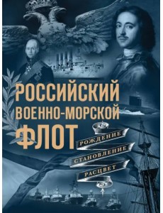 Российский военно-морской флот. Рождение, становление, расцвет Российский военно-морской флот. Рождение, становление, расцвет