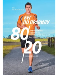 Бег по правилу 80/20. Тренируйтесь медленнее, чтобы соревноваться быстрее