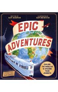 Epic Adventures. Explore the World in 12 Amazing Train Journeys