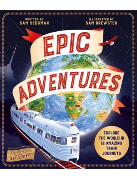 Epic Adventures. Explore the World in 12 Amazing Train Journeys