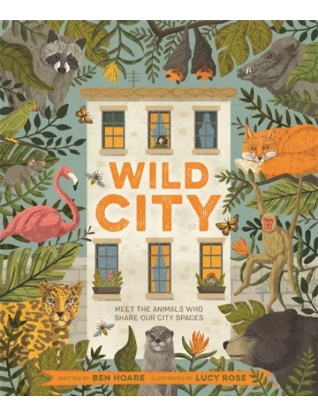 Wild City. Meet the animals who share our city spaces