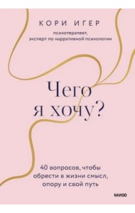 Чего я хочу? 40 вопросов, чтобы обрести в жизни смысл, опору и свой путь