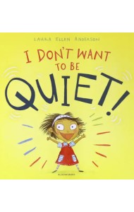 I Don't Want to Be Quiet!