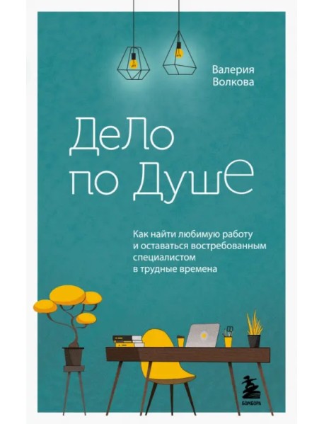 Дело по душе. Как найти любимую работу и оставаться востребованным специалистом в трудные времена