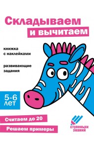 Ступеньки знаний. 5-6 лет. Складываем и вычитаем