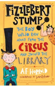 Fizzlebert Stump. The Boy Who Ran Away from the Circus and joined the library