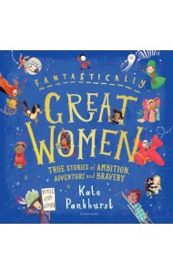 Fantastically Great Women. True Stories of Ambition, Adventure and Bravery