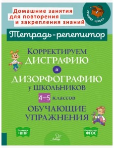Корректируем дисграфию и дизорфографию у школьников 4-5 классов. Обучающие упражнения Корректируем дисграфию и дизорфографию у школьников 4-5 классов. Обучающие упражнения