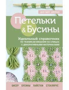 Петельки и бусины. Идеальный справочник по техникам вязания на спицах с декоративными материалами Петельки и бусины. Идеальный справочник по техникам вязания на спицах с декоративными материалами