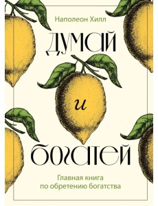 Думай и богатей. Главная книга по обретению богатства