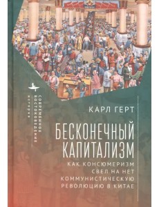 Бесконечный капитализм. Как консюмеризм свел на нет коммунистическую революцию в Китае Бесконечный капитализм. Как консюмеризм свел на нет коммунистическую революцию в Китае